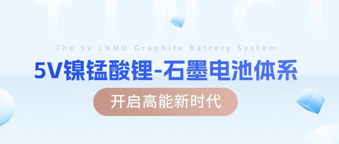 【重磅发布】电解液家族迎来新成员！5V镍锰酸锂-石墨电池体系，开启高能时代！