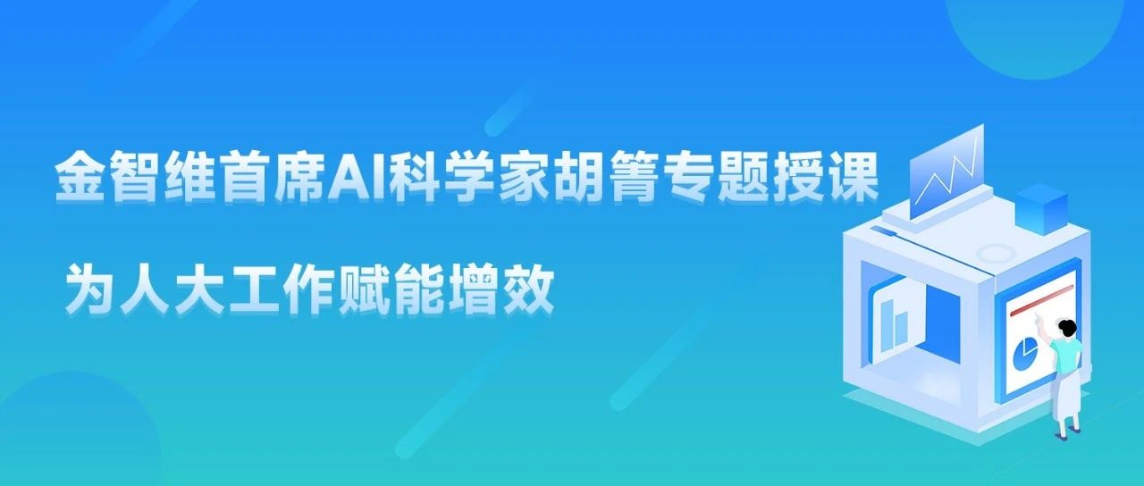 金智维首席AI科学家胡箐专题授课，为人大工作赋能增效