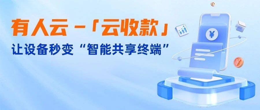 有人云上线「云收款」：0门槛让共享设备轻松变现，3步开启“躺赚”模式