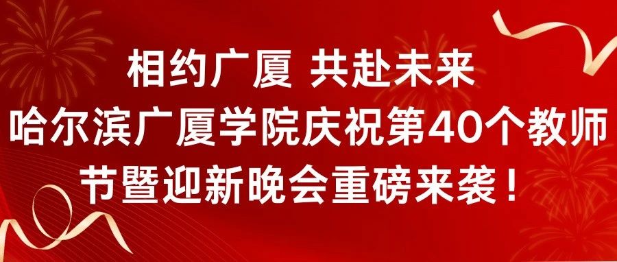 相约广厦 共赴未来 | 哈尔滨广厦学院庆祝第40个教师节暨迎新晚会重磅来袭！