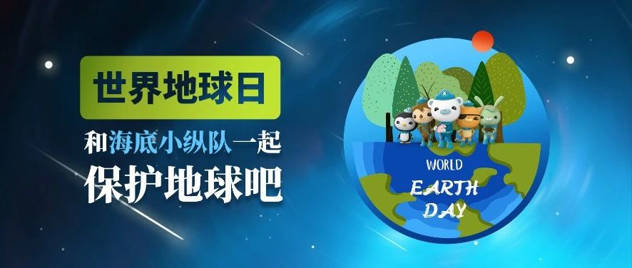 世界地球日 | 和海底小纵队一起拯救地球吧~
