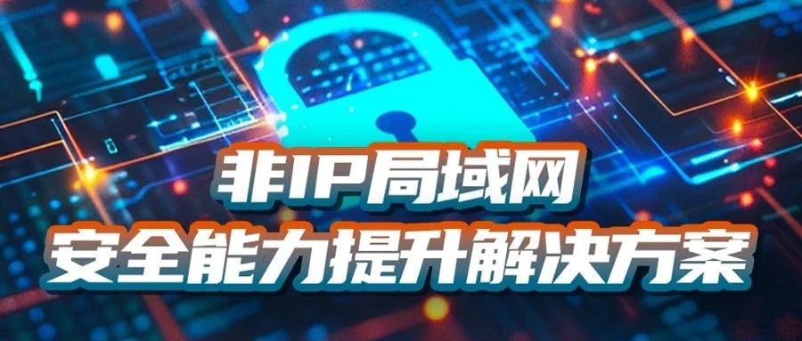 协议即安全｜“轻改造”如何撬动局域网安全的“重保护”？