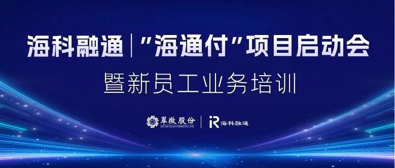 官方新品！海科融通召开“海通付”项目启动会！