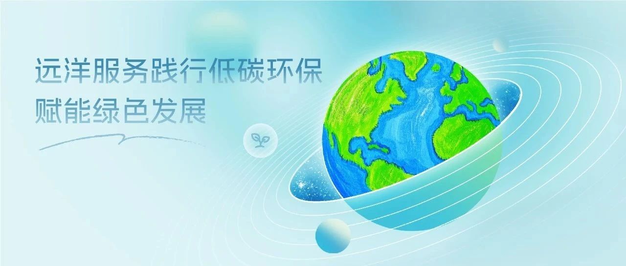 远洋服务践行低碳环保，赋能绿色发展