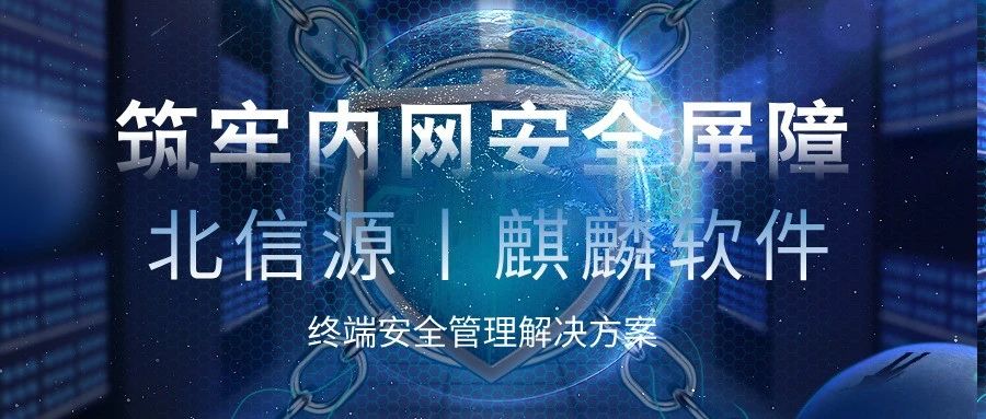 筑牢内网安全屏障！北信源联合麒麟软件推出终端安全管理解决方案