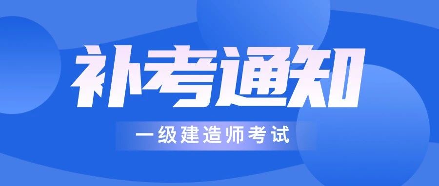 关注！这些地区一建补考通知正式发布！