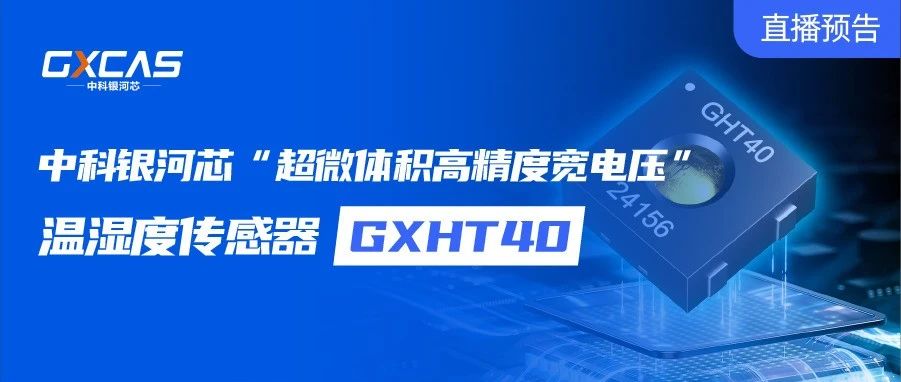 直播预告 | 中科银河芯“超微体积高精度宽电压”温湿度传感器GXHT40