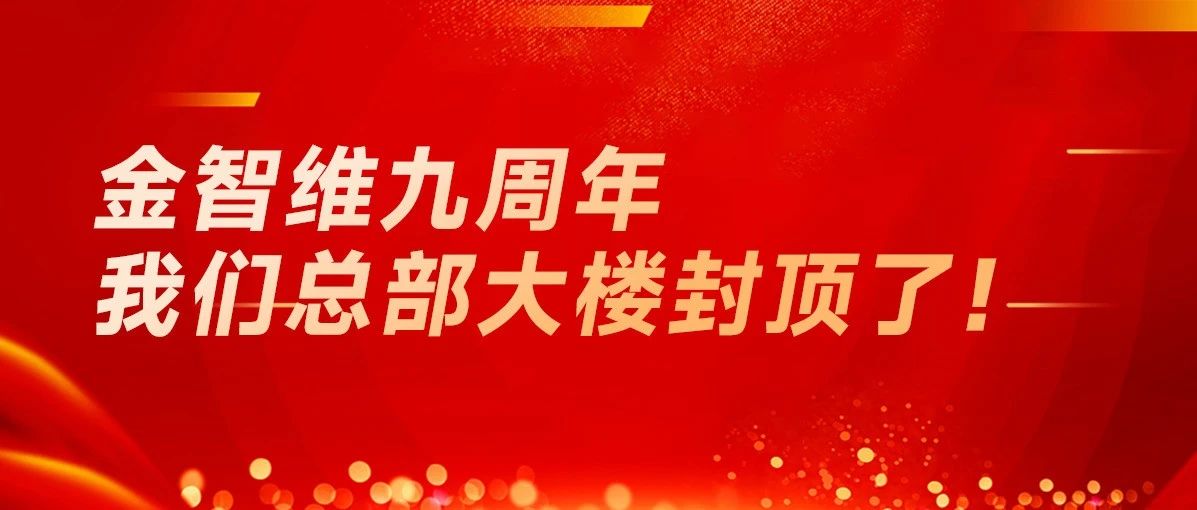 金智维九周年，我们总部大楼封顶了！