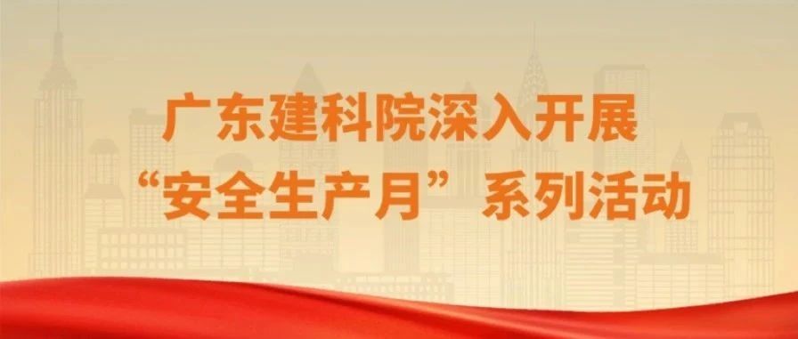 安全感拉满! 广东建科院以“实”招筑牢安全防线