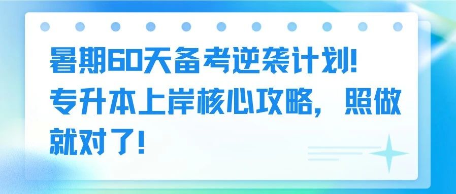 暑期60天备考逆袭计划！专升本上岸核心攻略，照做就对了！