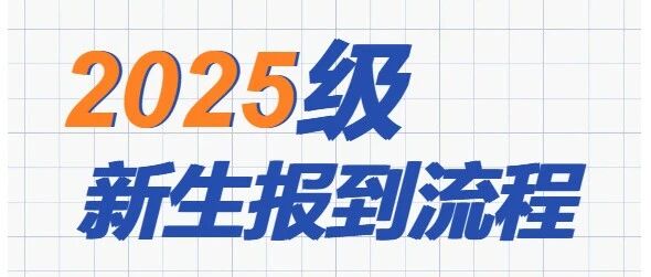 2025级新生请查收：你的专属报到流程，入学必备！
