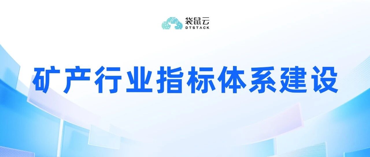 干货分享！矿产行业指标体系建设与 AI 数智应用方案