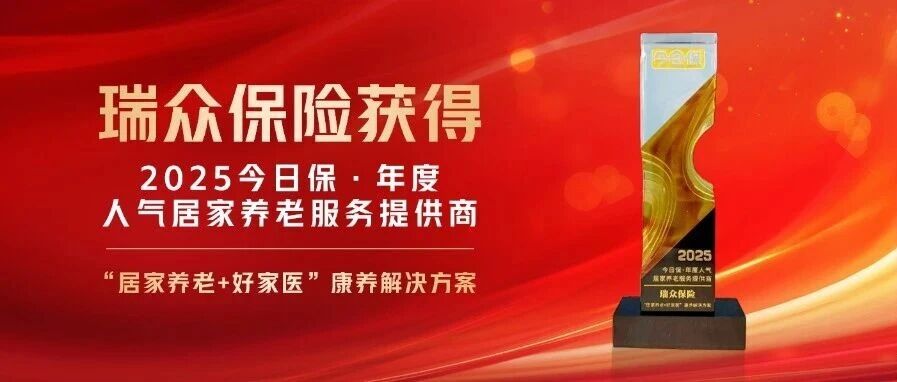 RUI实力|瑞众保险斩获“年度人气居家养老服务提供商”大奖,创新打造“居家养老+好家医”康养新模式