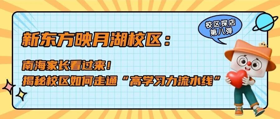 探店第八弹|新东方映月湖校区：南海家长看过来！揭秘校区如何走通“高学习力流水线”