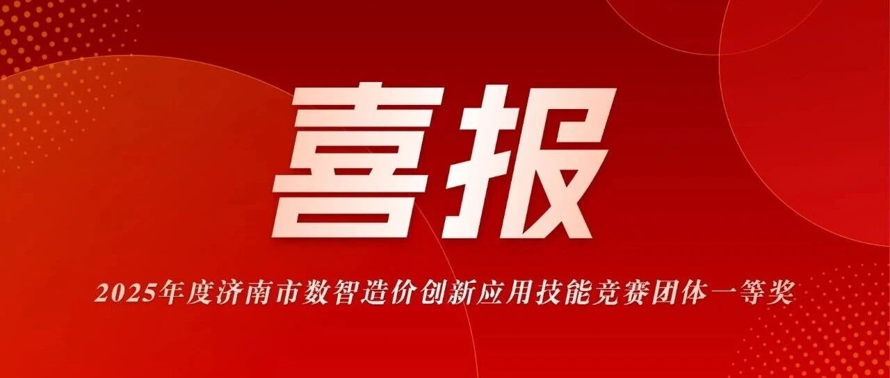 喜报丨海逸恒安荣获2025年度济南市数智造价创新应用技能竞赛团体一等奖