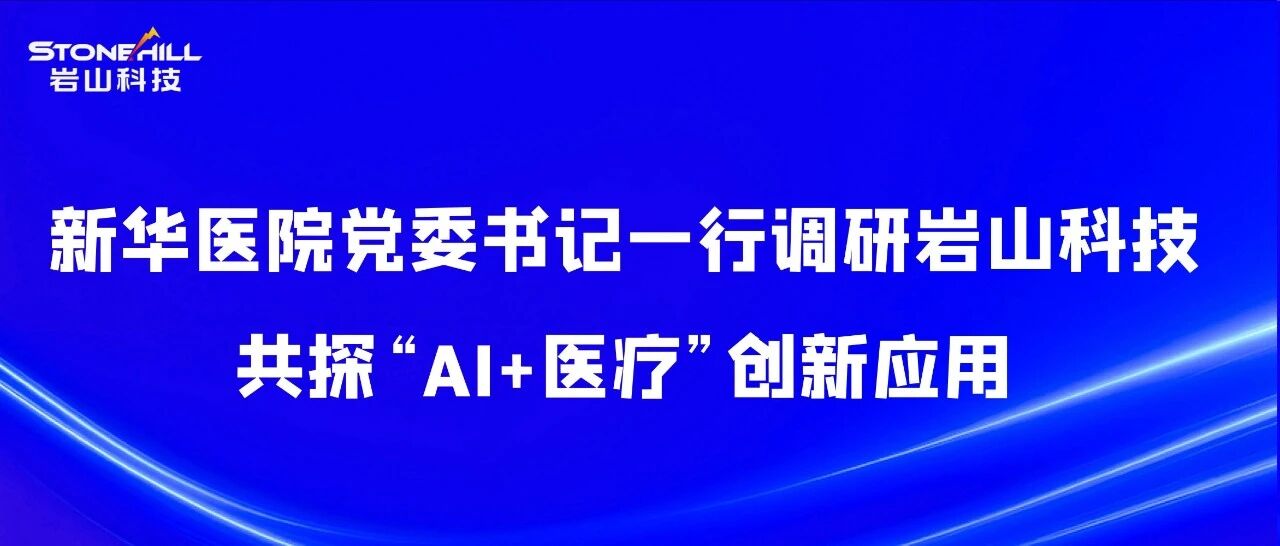 新华医院党委书记一行调研岩山科技，共探“AI+医疗”创新应用