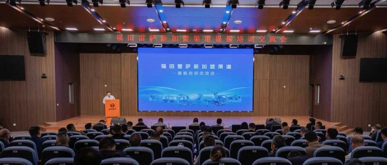 福田雷萨新加盟渠道提振培训交流会安庆启幕  赋能渠道共拓市场新未来