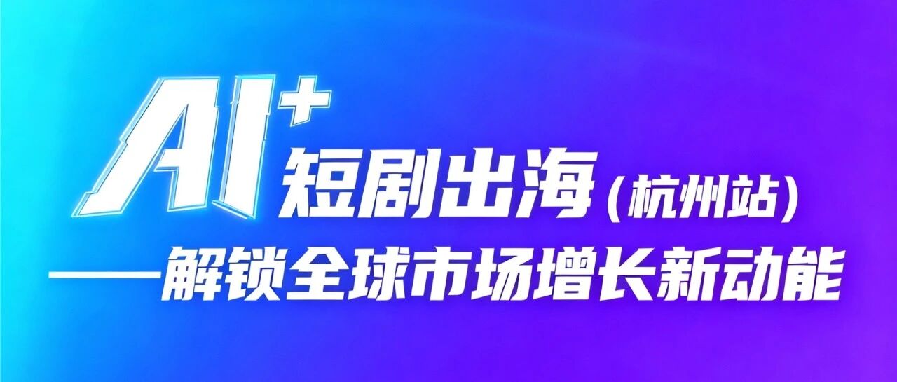 10月16日共聚杭州，与Iplayable一同探索AI+短剧全球市场增长新动能