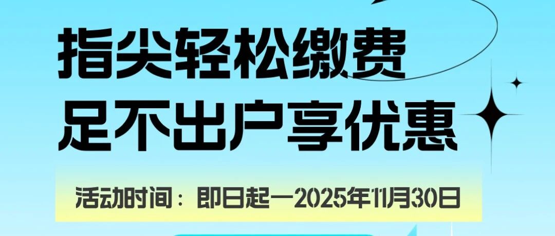 指尖轻松缴费，足不出户享优惠！