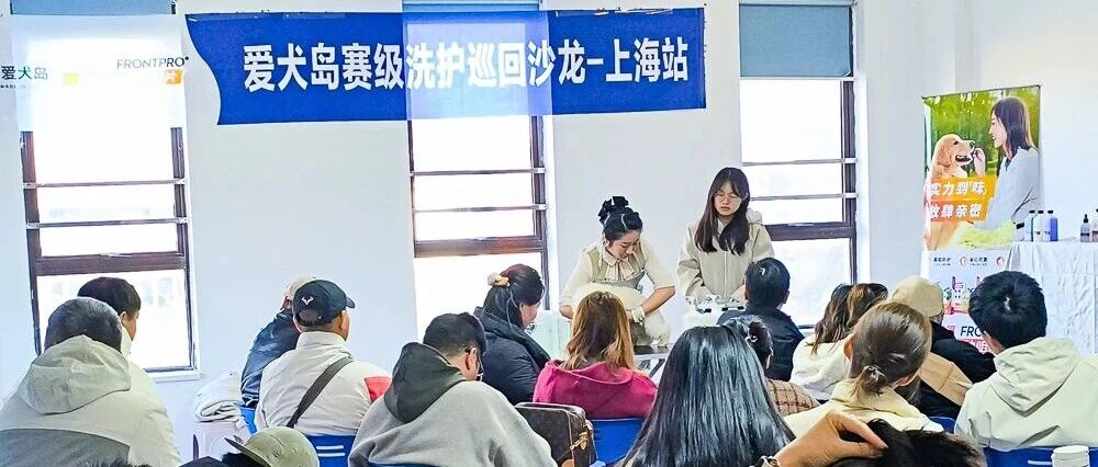 爱犬岛赛级洗护上海沙龙收官！福味恩“洗护+健康”，助力门店洗美新方向！