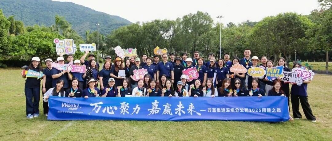 万心聚力，嘉赢未来--万嘉集运深圳分公司2025团建之旅