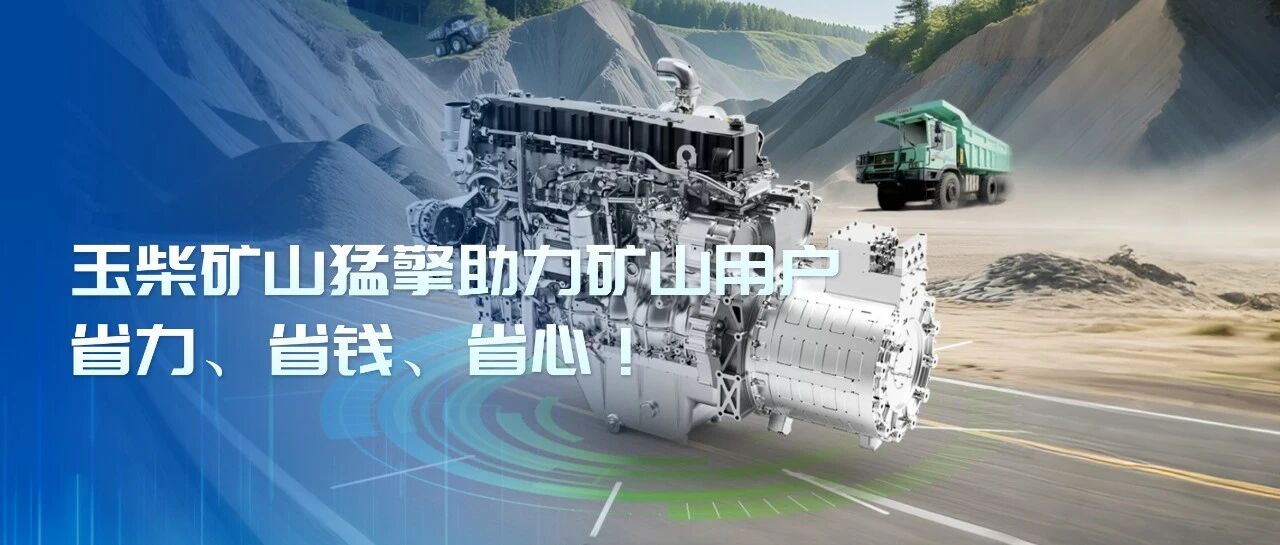 玉柴矿山猛擎助力矿山用户省力、省钱、省心！