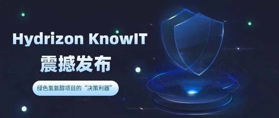 绿色氢氨醇项目的“决策利器”发布！Hydrizon KnowIT 天际智库让绿氢更聪明、更省钱