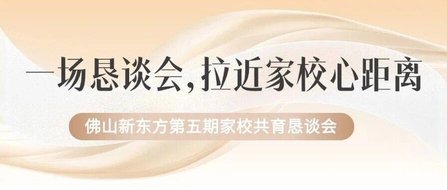 一场恳谈会，拉近家校心距离|佛山新东方第五期家校共育恳谈会