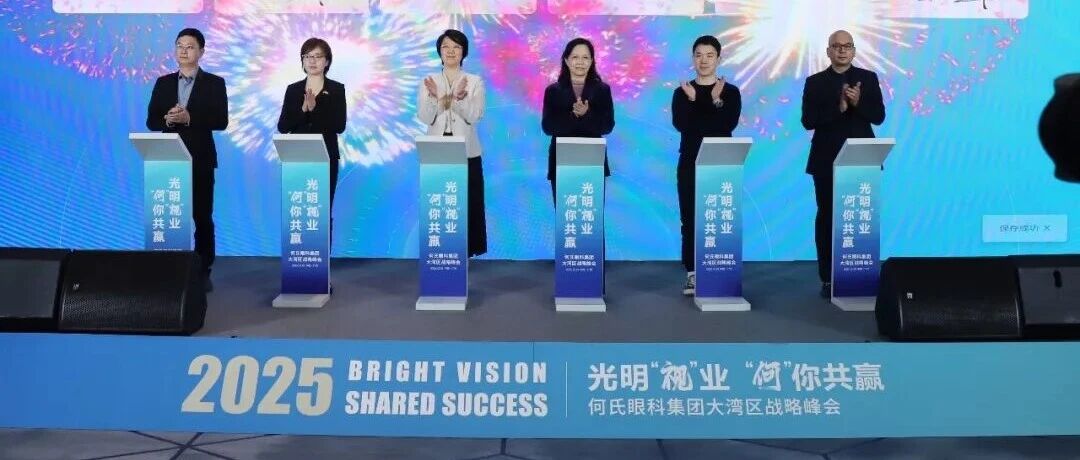 何氏眼科集团粤港澳大湾区战略正式启动！深耕构建区域眼健康产业新生态