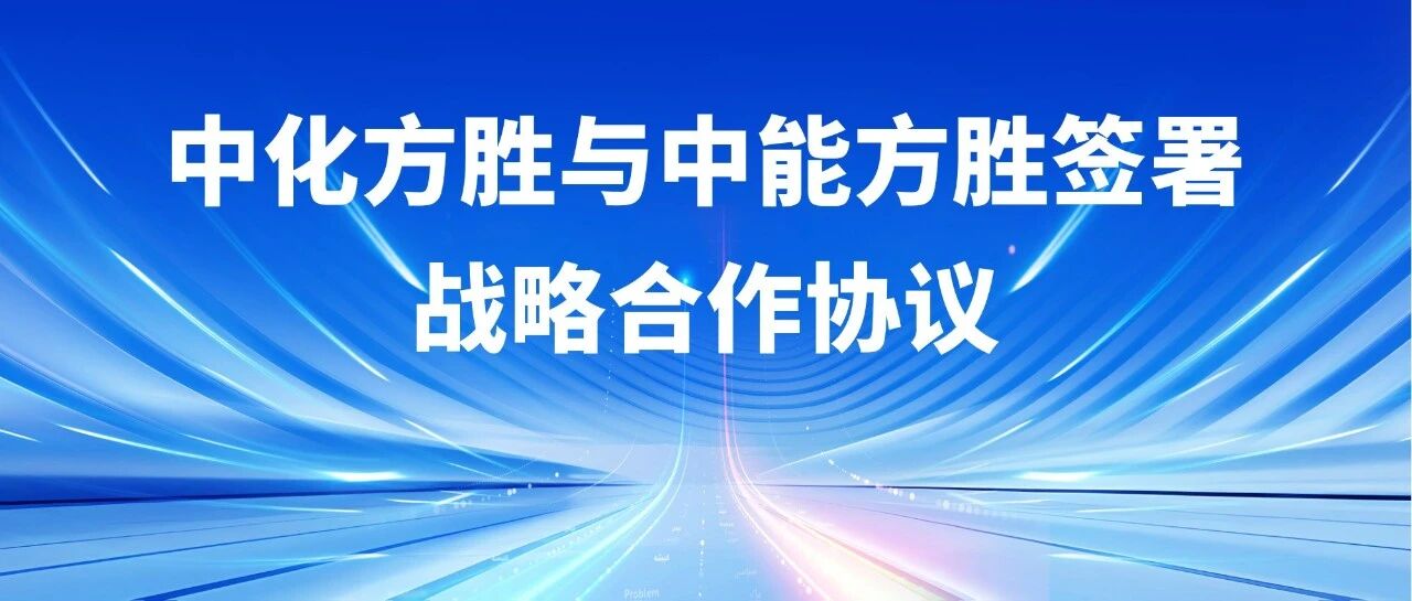 中化方胜与中能方胜签署战略合作协议，共拓公司协同发展新路径