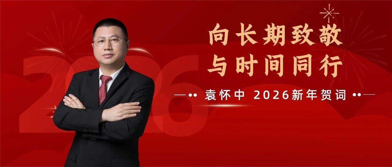 袁怀中2026新年贺词：向长期致敬，与时间同行！
