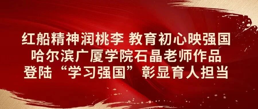 红船精神润桃李 教育初心映强国 ——哈尔滨广厦学院石晶老师作品登陆“学习强国”彰显育人担当