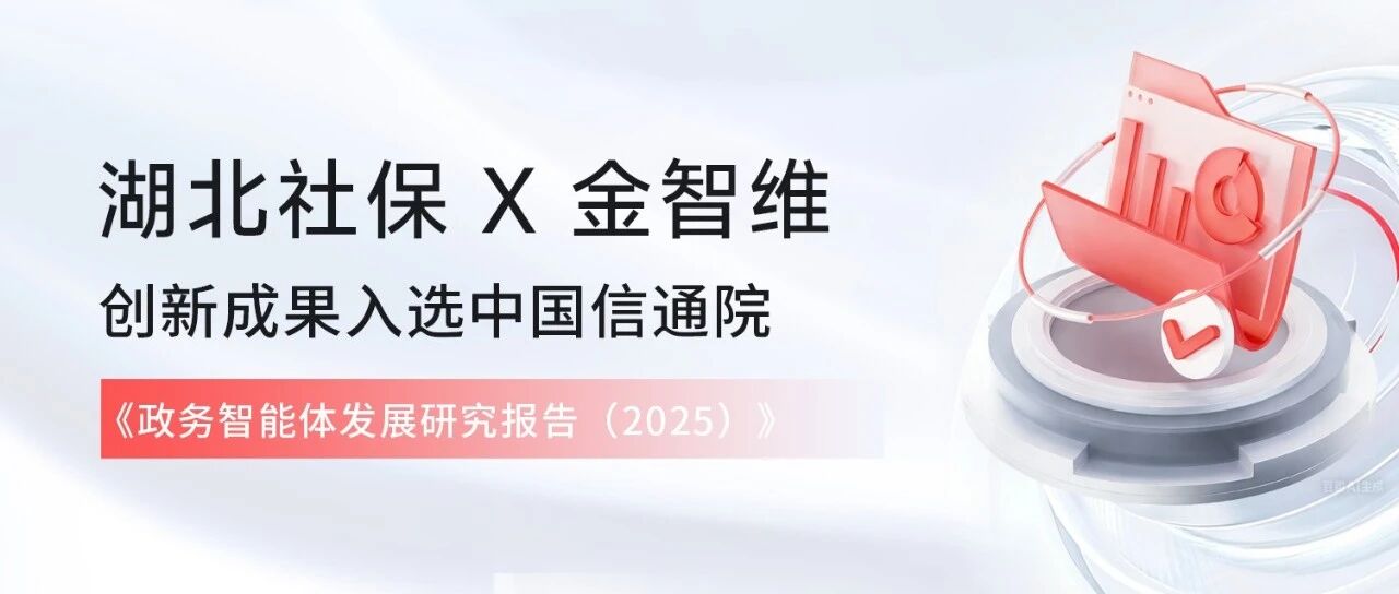 金智维智能体上岗湖北社保!创新成果入选中国信通院《政务智能体发展研究报告(2025)》典型案例集