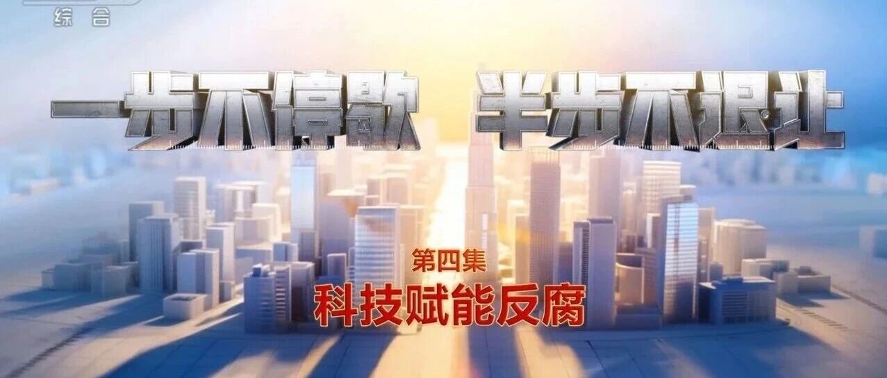 警示教育 | 电视专题片《一步不停歇 半步不退让》第四集《科技赋能反腐》