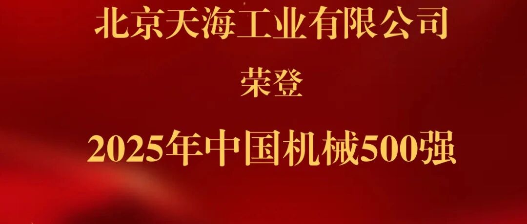 喜报！天海工业荣登2025年中国机械500强！