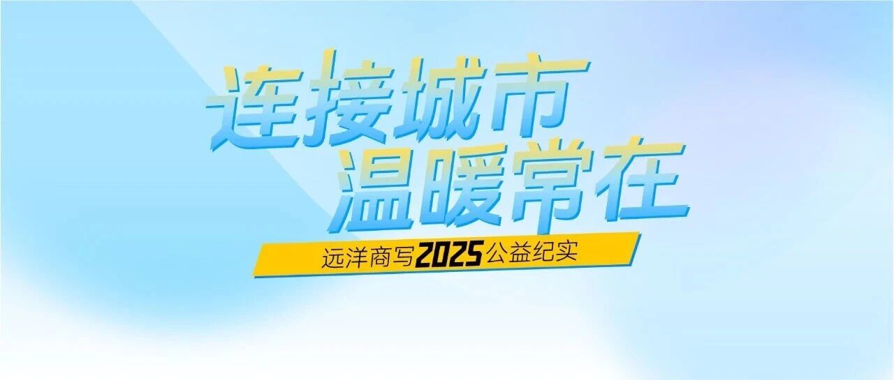 为爱前行｜远洋商写2025公益纪实：连接城市，温暖常在