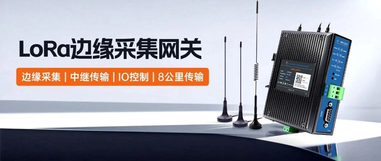 突破8公里！LoRa边缘采集网关升级，远距离无线覆盖一步到位
