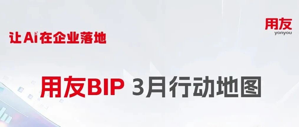 用友BIP 3月行动地图｜让AI在企业落地