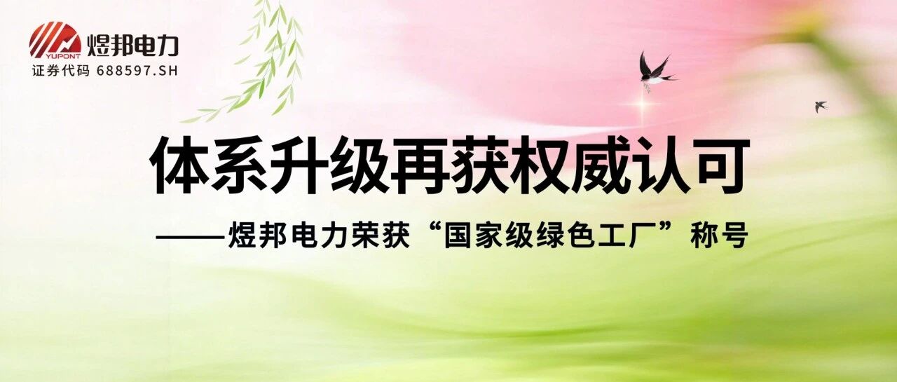 体系升级再获权威认可——煜邦电力荣获“国家级绿色工厂”称号