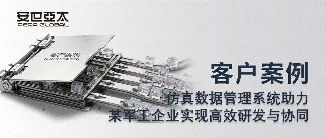 客户案例 | 仿真数据管理系统助力某军工企业实现高效研发与协同