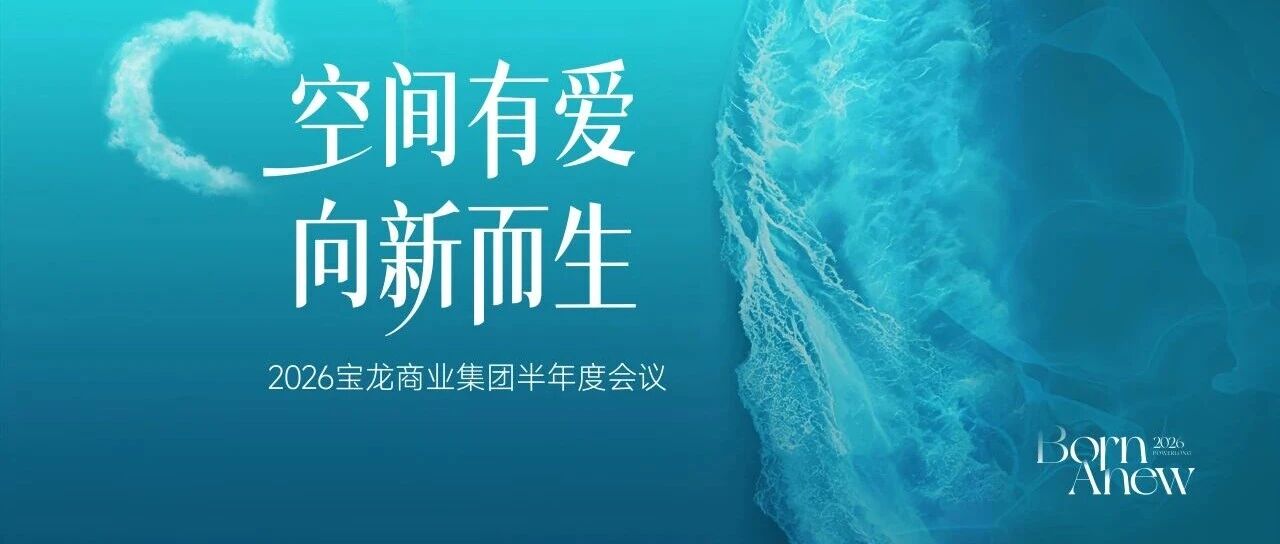 空间有爱 向新而生｜宝龙商业2026半年度会议在成都举行