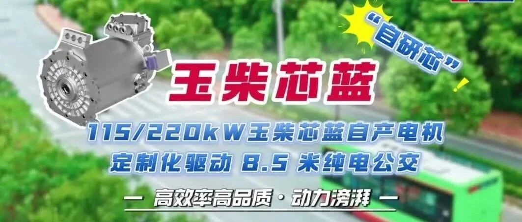 应用案例 | 玉柴芯蓝“自研芯” 定制化驱动 8.5 米纯电公交，高效率高品质・动力滂湃！