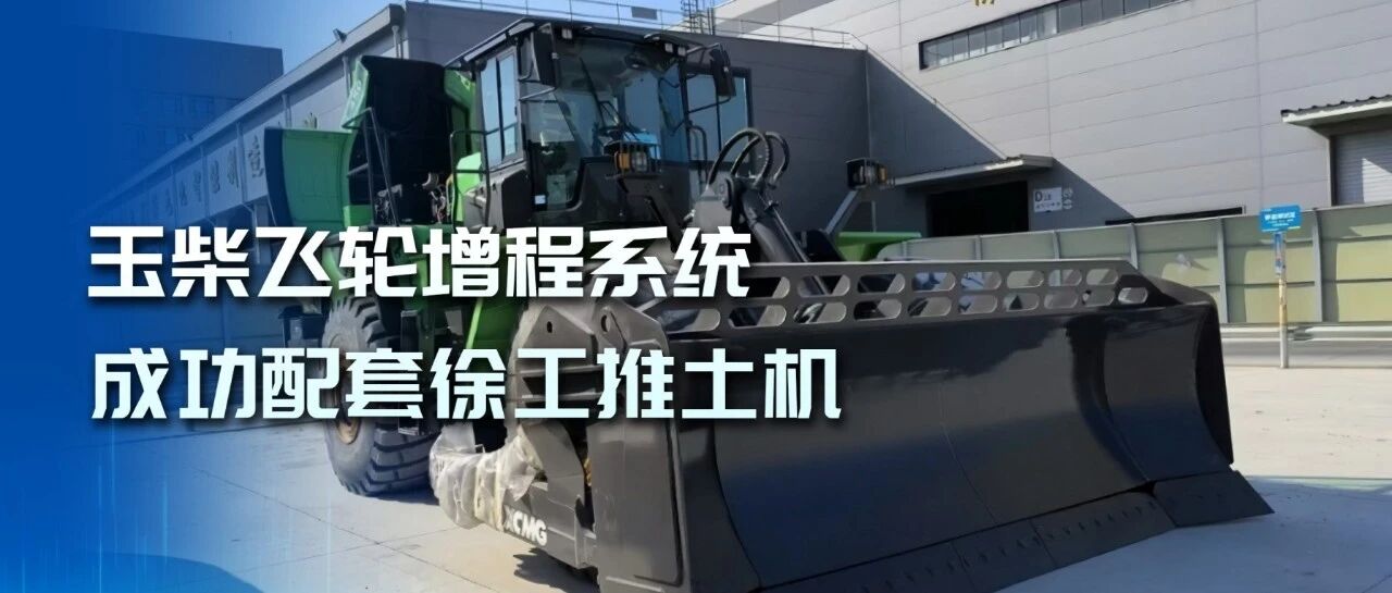 玉柴飞轮增程系统成功配套徐工推土机