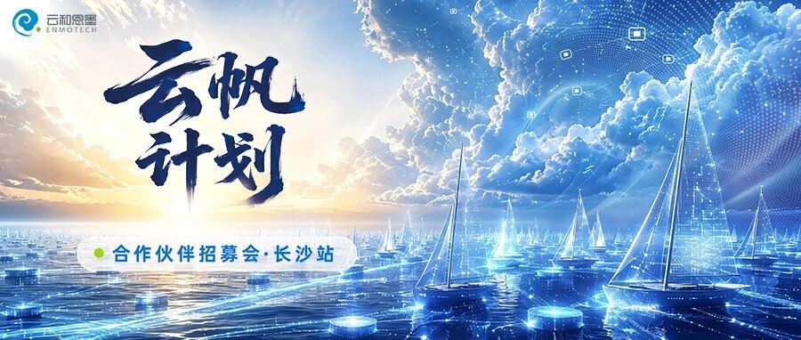 千帆启航，湘聚前行｜云和恩墨「云帆计划・长沙站」合作伙伴招募会即将启幕