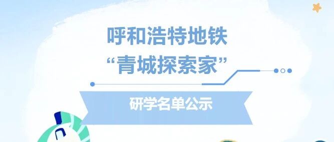 暑假去哪儿？呼和浩特地铁探索家名单公布！