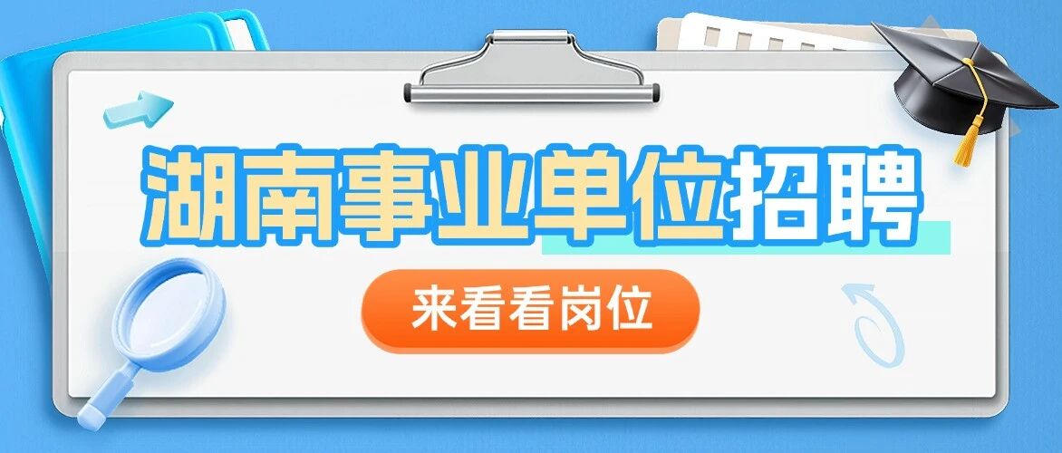 事业编！湖南娄底市直事业单位招聘43人！大专有岗