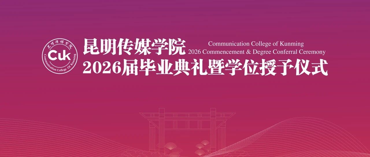 此去星辰大海，愿各位昆传学子一路坦途 | 昆明传媒学院2026届毕业典礼暨学位授予大会盛大举行