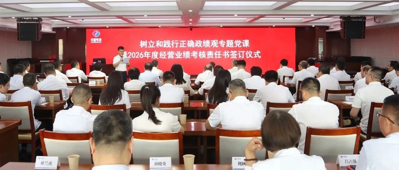 公司召开树立和践行正确政绩观专题党课暨2026年度经营业绩考核责任书签订会议