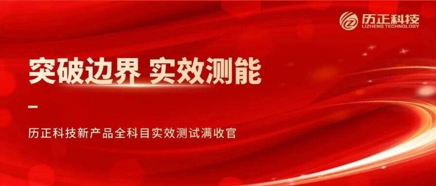 突破边界 实效测能 l 历正科技新产品全科目实效测试圆满收官
