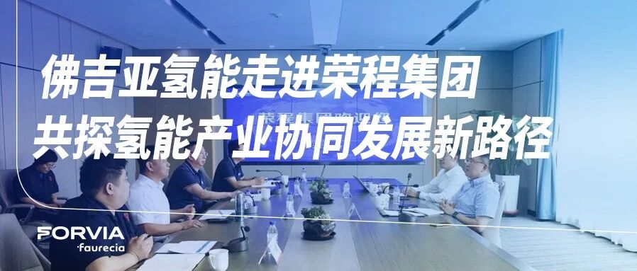 佛吉亚氢能走进荣程集团，共探氢能产业协同发展新路径